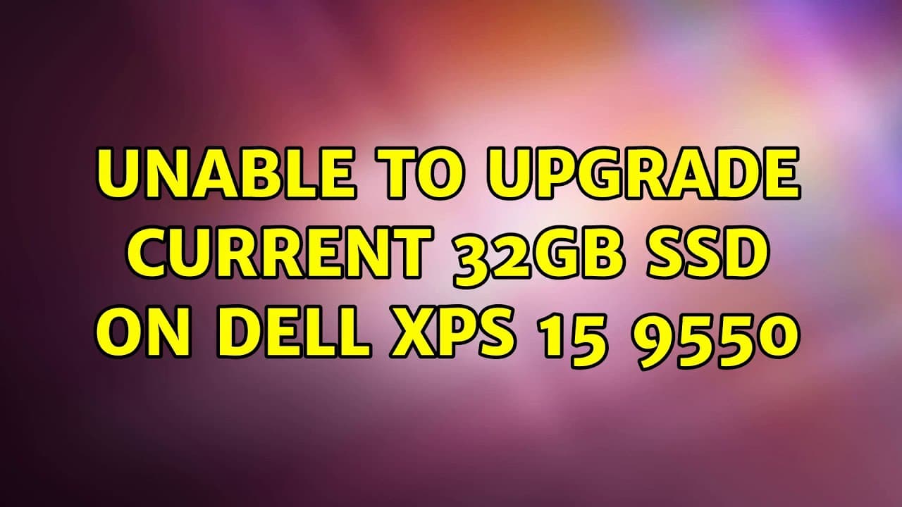 Unable to upgrade current 32GB SSD on Dell XPS 15 9550